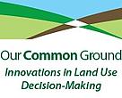 Our Common Ground: Innovations in Land Use Decision-Making